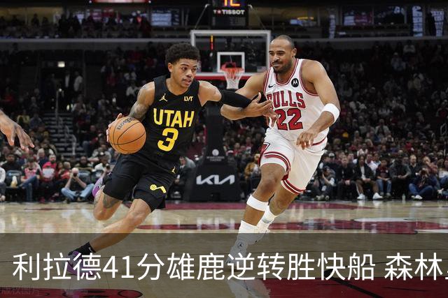 利拉德41分雄鹿逆转胜快船 森林里险胜开拓者