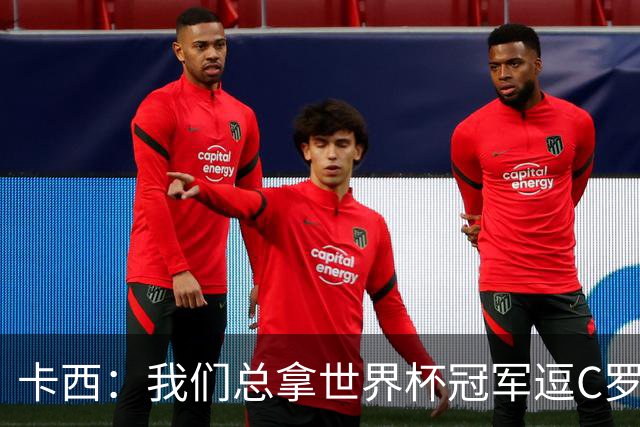 卡西：我们总拿世界杯冠军逗C罗，问他是否愿拿4金球换他总会生气