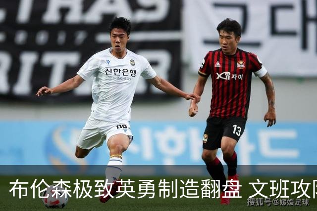 布伦森极致英勇制造翻盘 文班攻防都受挫软肋暴露